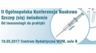 II Ogólnopolska Konferencja Naukowa "Szczep (się) świadomie- od immunologii do praktyki"
