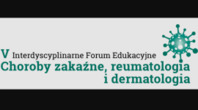 V Interdyscyplinarne Forum Edukacyjne Choroby zakaźne, reumatologia i dermatologia