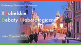 Konferencja Naukowo-Szkoleniowa X Lubelskie Debaty Diabetologiczne
