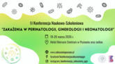 IV Konferencja Naukowo-Szkoleniowa "Zakażenia w perinatologii, ginekologii i neonatologii"