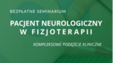Seminarium: „Pacjent neurologiczny w fizjoterapii – kompleksowe podejście kliniczne”