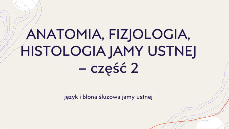 Anatomia, fizjologia, histologia jamy ustnej - część 2